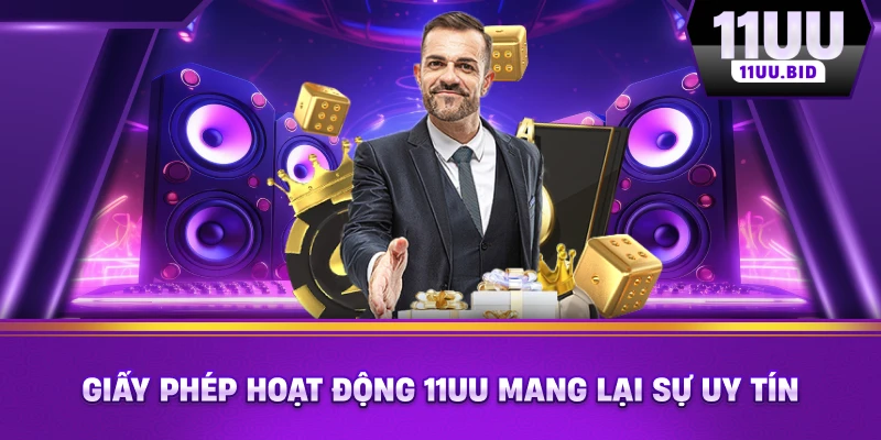 Giấy phép hoạt động 11UU mang lại sự uy tín