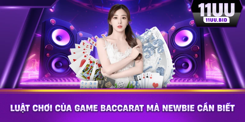 Luật chơi của game Baccarat mà newbie cần biết
