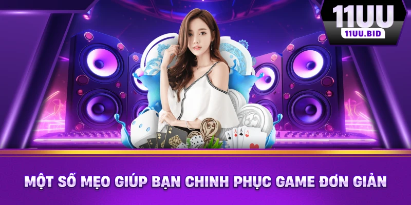 Một số mẹo giúp bạn chinh phục game đơn giản