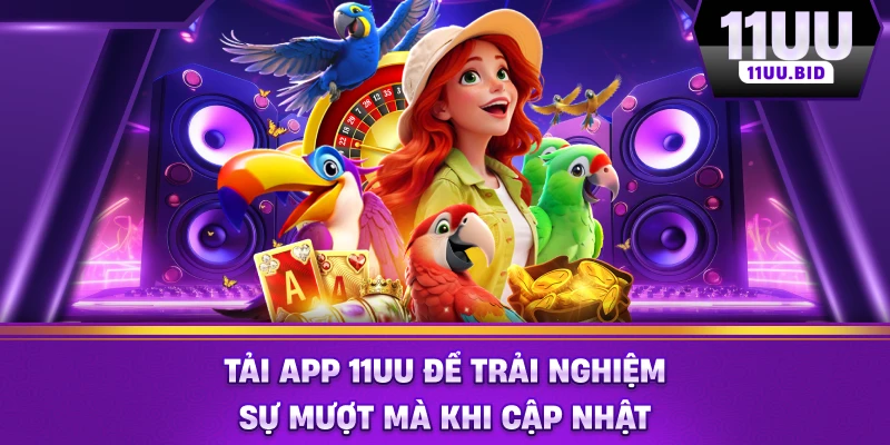 Tải app 11UU để trải nghiệm sự mượt mà khi cập nhật Tải app 11UU để trải nghiệm sự mượt mà khi cập nhật