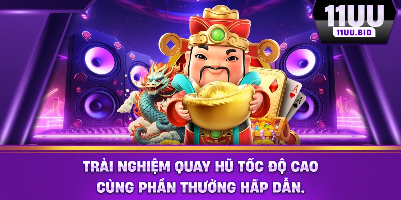 Trải nghiệm quay hũ tốc độ cao cùng phần thưởng hấp dẫn